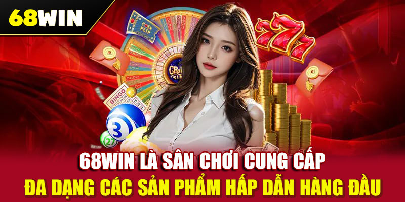 68WIN là sân chơi cung cấp đa dạng các sản phẩm hấp dẫn hàng đầu