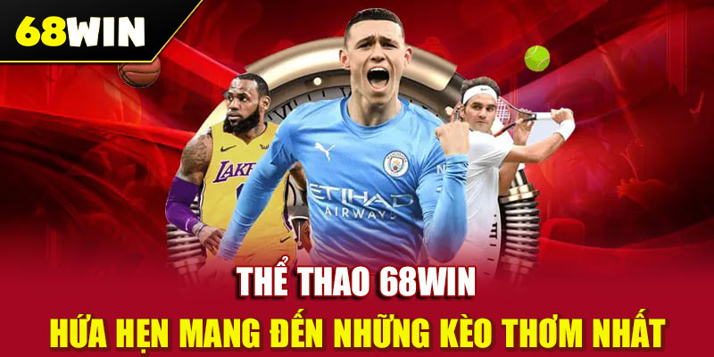 Thể thao 68WIN hứa hẹn mang đến những kèo thơm nhất